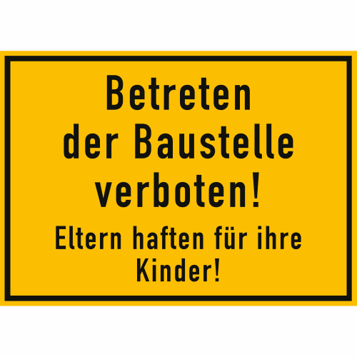 Gelbes Warnschild mit der Aufschrift Betreten der Baustelle verboten! Eltern haften für ihre Kinder!