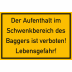 Der Aufenthalt im Schwenkbereich des Baggers ist verboten! Der Aufenthalt im Schwenkbereich des Baggers ist verboten!
